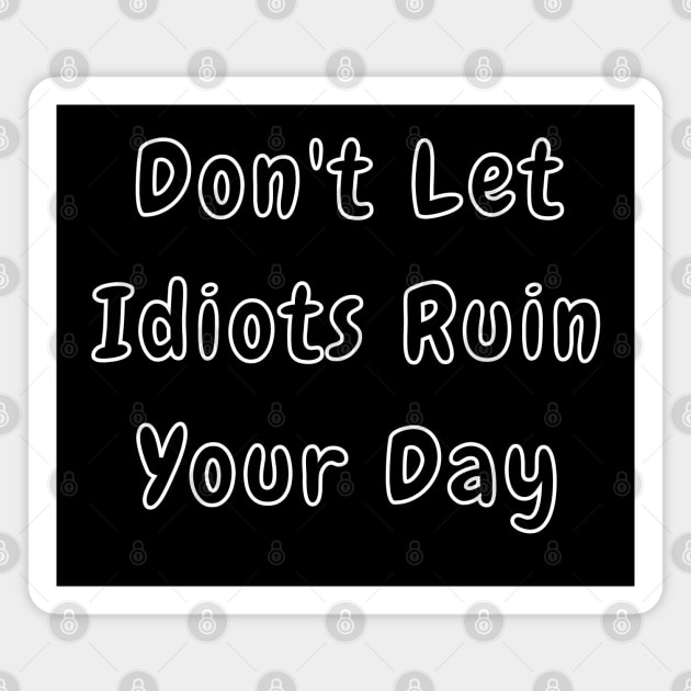 Dont Let Idiots Ruin Your Day. Stupid People are Everywhere. Funny Humorous Stupid People Design. Perfect as a Gift. Magnet by That Cheeky Tee